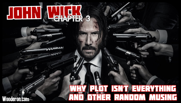 John Wick: Chapter 3 – Why plot isn’t everything and other random&nbsp;musing