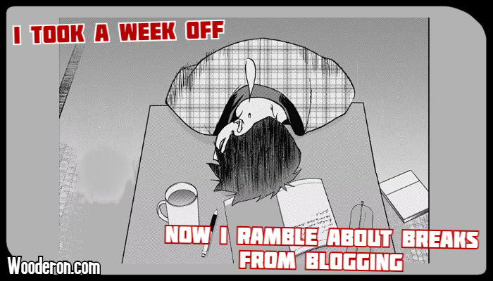 I took a week off, now I ramble about breaks from&nbsp;blogging