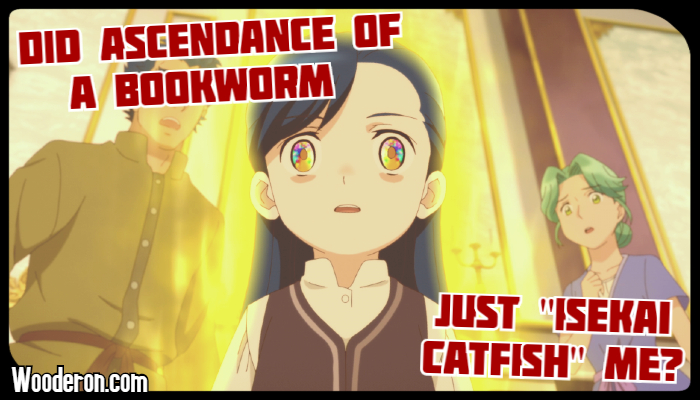 Did Ascendance of a Bookworm just “Isekai Catfish”&nbsp;me?