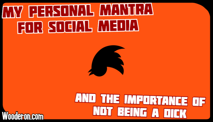 My personal mantra for social media and the importance of not being a&nbsp;dick