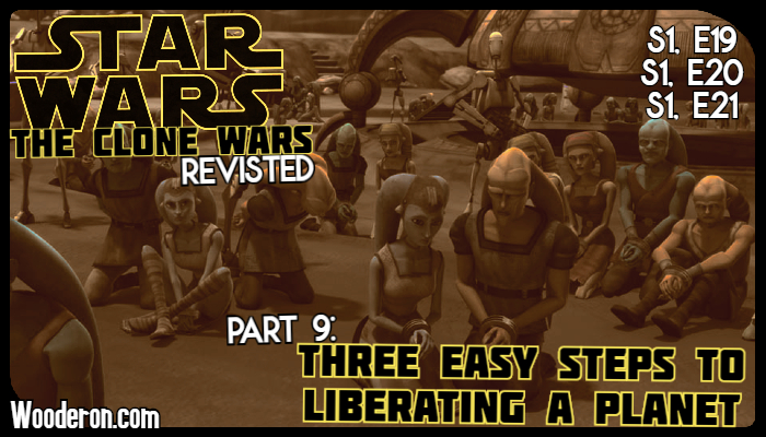 Star Wars: The Clone Wars Revisited – Part 9: Three Easy Steps to Liberating a&nbsp;Planet