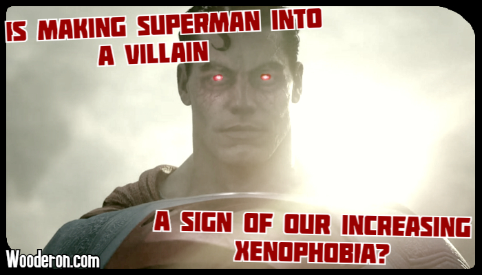 Is making Superman into a villain a sign of our increasing&nbsp;xenophobia?