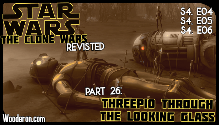 Star Wars: The Clone Wars Revisited – Part 26: Threepio through the looking&nbsp;glass