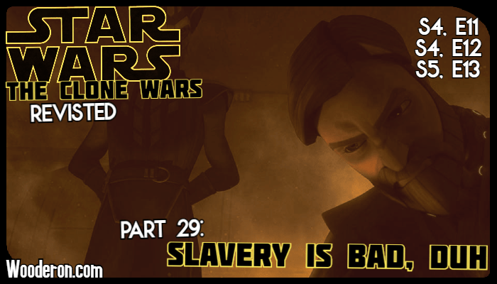 Star Wars: The Clone Wars Revisited – Part 29: Slavery is Bad,&nbsp;duh