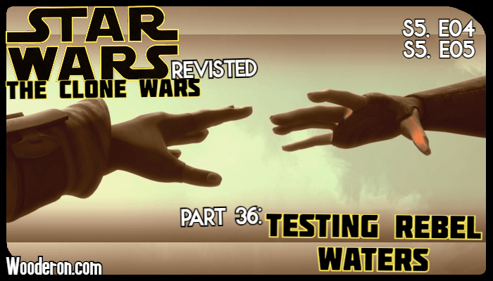 Star Wars: The Clone Wars Revisited – Part 36: Testing Rebel&nbsp;Waters