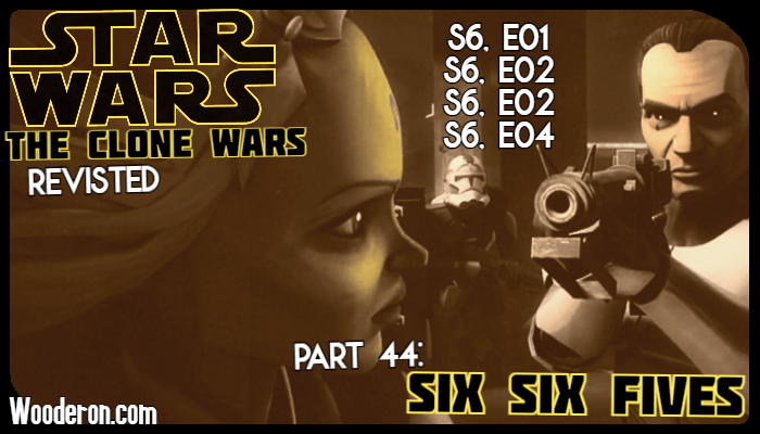 Star Wars: The Clone Wars Revisited – Part 44: Six Six&nbsp;Fives