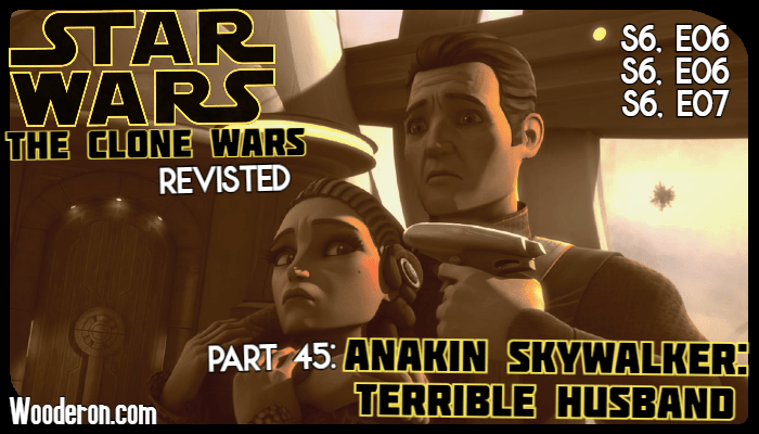 Star Wars: The Clone Wars Revisited – Part 45: Anakin Skywalker: Terrible&nbsp;Husband