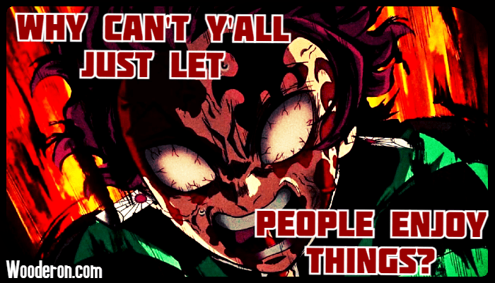 Why can’t y’all just let people enjoy&nbsp;things?