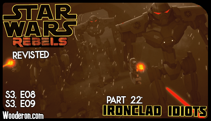 Star Wars: Rebels Revisited – Part 22: Ironclad&nbsp;Idiots